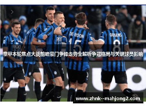 意甲本轮焦点大战前瞻豪门争锋走势全解析争冠格局与关键球员影响