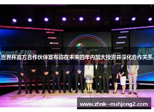 世界杯官方合作伙伴宣布将在未来四年内加大投资并深化合作关系