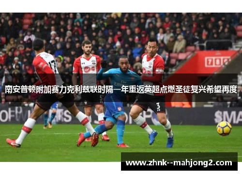 南安普顿附加赛力克利兹联时隔一年重返英超点燃圣徒复兴希望再度